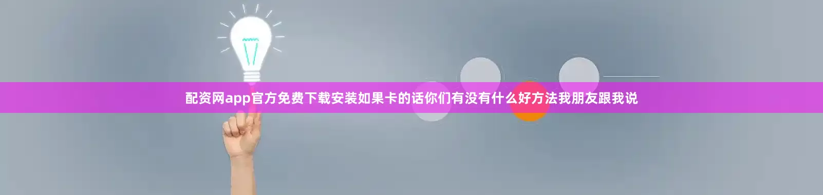 配资网app官方免费下载安装如果卡的话你们有没有什么好方法我朋友跟我说