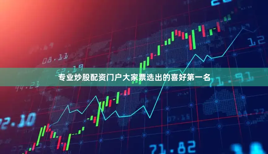 专业炒股配资门户大家票选出的喜好第一名