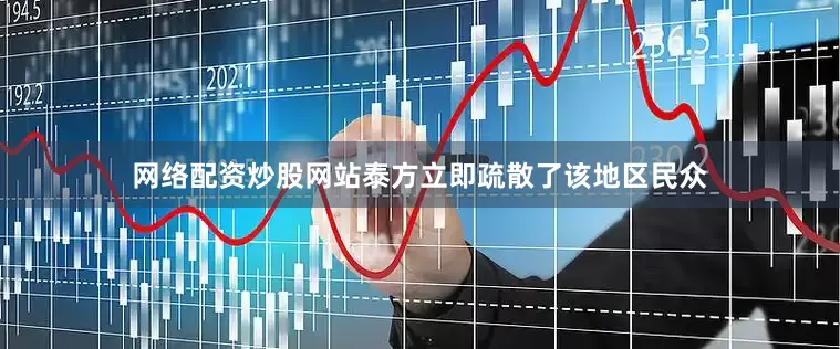 网络配资炒股网站泰方立即疏散了该地区民众
