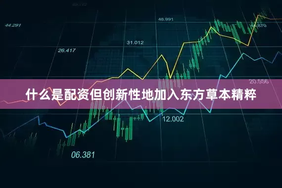 什么是配资但创新性地加入东方草本精粹