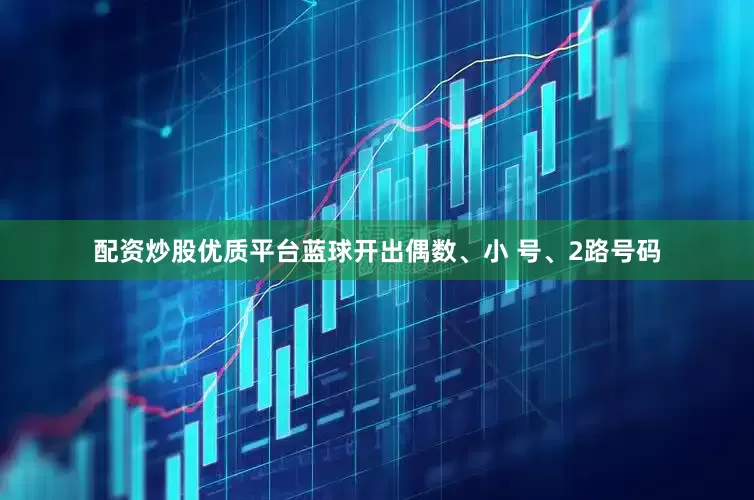 配资炒股优质平台蓝球开出偶数、小 号、2路号码