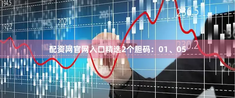 配资网官网入口精选2个胆码：01、05